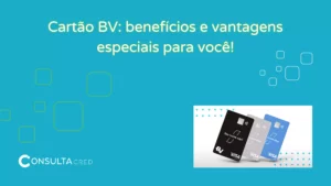 Cartão BV – Benefícios e Vantagens Especiais!