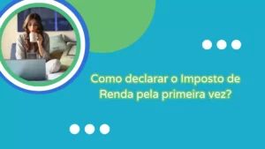 Como declarar o Imposto de Renda pela primeira vez? 