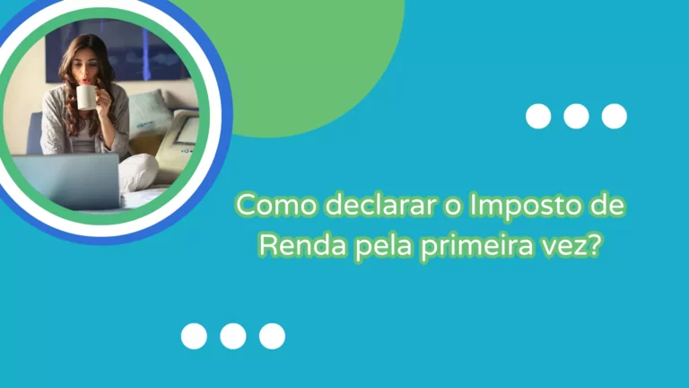 Como declarar o Imposto de Renda pela primeira vez? 