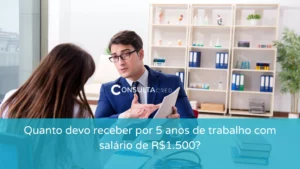 Quanto devo receber por 5 anos de trabalho salário 1500?