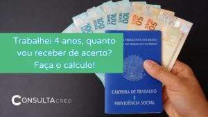 Trabalhei 4 anos quanto vou receber de acerto? Faça o cálculo!