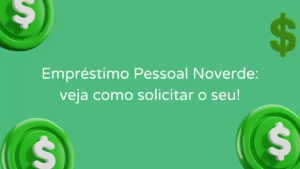 Empréstimo pessoal Noverde: veja como solicitar o seu!