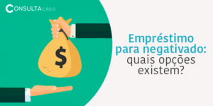 Empréstimo para negativado: quais opções existem?