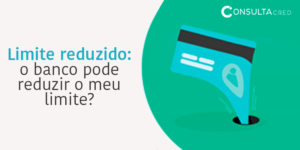 Limite reduzido: o banco pode reduzir o meu limite?