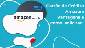 Cartão de crédito Amazon: vantagens e como solicitar 