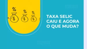 Taxa Selic caiu: o que muda agora?