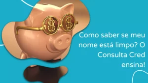 Como saber se meu nome está limpo? O Consulta Cred ensina!