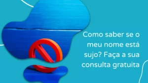 Como saber se o meu nome está sujo? Faça a sua consulta gratuita