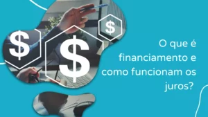 O que é financiamento e como funcionam os juros? 
