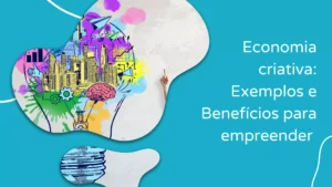 Economia criativa: Exemplos e Benefícios para empreender 