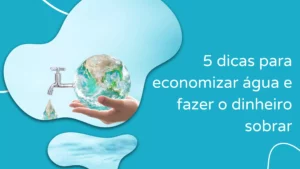 5 dicas para economizar água e fazer o dinheiro sobrar