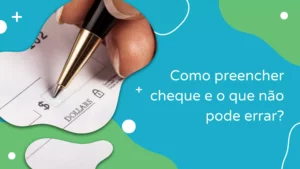 Como preencher cheque e o que não pode errar?
