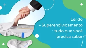 Lei do Superendividamento: tudo que você precisa saber
