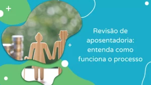 Revisão de aposentadoria: entenda como funciona o processo