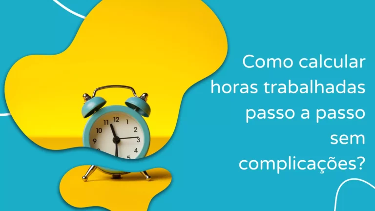 Como calcular horas trabalhadas passo a passo sem complicações?
