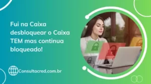 Fui na Caixa desbloquear o Caixa TEM mas continua bloqueado!