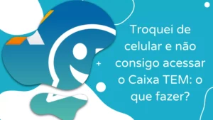 Troquei de celular e não consigo acessar o Caixa TEM: o que fazer?