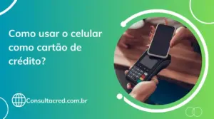 Como usar o celular como cartão de crédito? Conheça as opções!