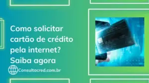 Como solicitar cartão de crédito pela internet? Veja como é simples