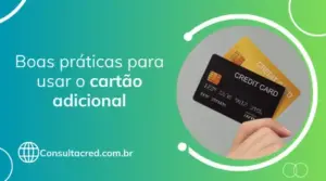 Boas práticas ao usar o cartão adicional: veja e não erre mais