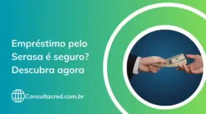 Empréstimo pelo Serasa é seguro? Descubra agora 