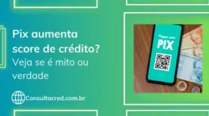 Pix aumenta o score? Veja se é mito ou verdade agora!