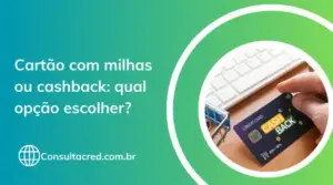 Cartão com milhas ou cashback: qual opção escolher?