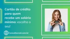 Cartão de crédito para quem recebe um salário mínimo: escolha o seu!