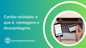 Cartão múltiplo: o que é, vantagens e desvantagens
