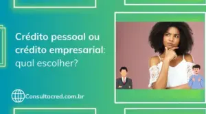 Crédito pessoal ou crédito empresarial: qual escolher?