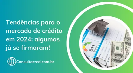 Tendências para o mercado de crédito em 2024: algumas já se firmaram!