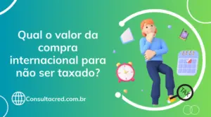 Qual o valor de compra internacional para não ser taxado?