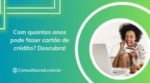 Com quantos anos pode fazer cartão de crédito? Descubra!