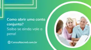 Como abrir uma conta conjunta? Saiba se ainda vale a pena!