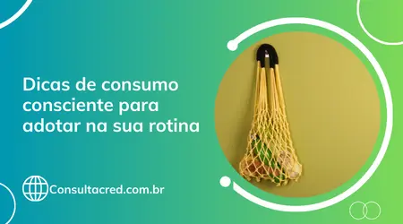 Dicas de consumo consciente para adotar na sua rotina 