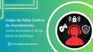 Golpe da falsa Central de Atendimento: como funciona e dicas para se proteger
