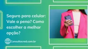 Seguro para aparelho celular: Vale a pena? Como escolher a melhor opção?