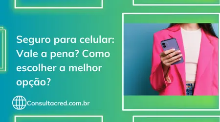 Seguro para aparelho celular: Vale a pena? Como escolher a melhor opção?