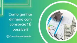 Como ganhar dinheiro com consórcio? É possível?