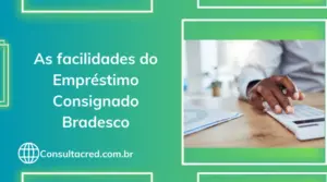 As facilidades do Empréstimo Consignado Bradesco