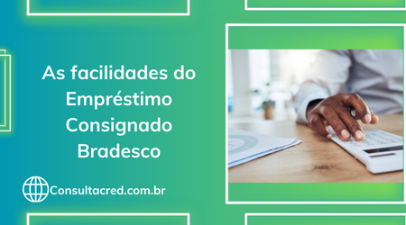 As facilidades do Empréstimo Consignado Bradesco