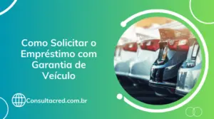 Como Solicitar o Empréstimo com Garantia de Veículo