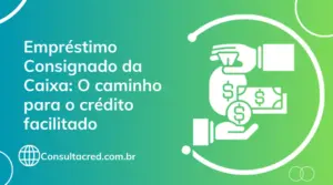 Empréstimo Consignado da Caixa: O caminho para o crédito facilitado