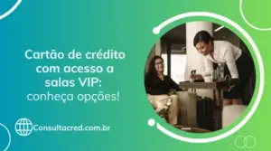 Cartão de crédito com acesso a salas VIP: conheça opções! 