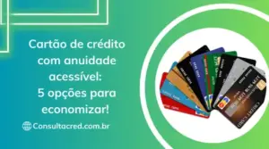 Cartão de crédito com anuidade acessível: 5 opções para economizar! 