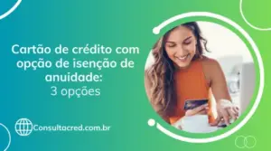 Cartão de crédito com opção de isenção de anuidade: 3 opções
