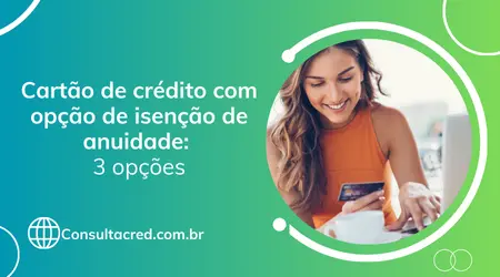 Cartão de crédito com opção de isenção de anuidade: 3 opções