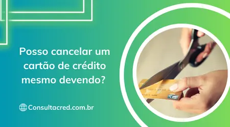 Posso cancelar um cartão de crédito mesmo devendo? 