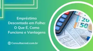Empréstimo Descontado em Folha: O Que É, Como Funciona e Vantagens