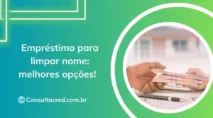 Empréstimo para limpar nome: melhores opções! 